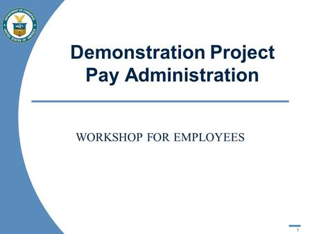 1 Demonstration Project Pay Administration WORKSHOP FOR EMPLOYEES.