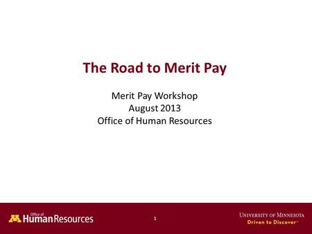 1 The Road to Merit Pay Merit Pay Workshop August 2013 Office of Human Resources 1.
