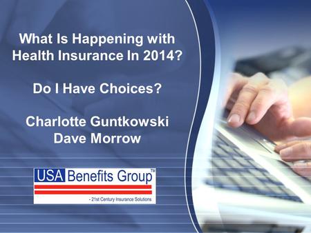 What Is Happening with Health Insurance In 2014? Do I Have Choices? Charlotte Guntkowski Dave Morrow.