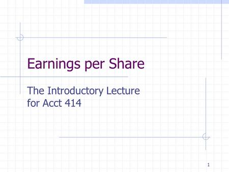 1 Earnings per Share The Introductory Lecture for Acct 414.