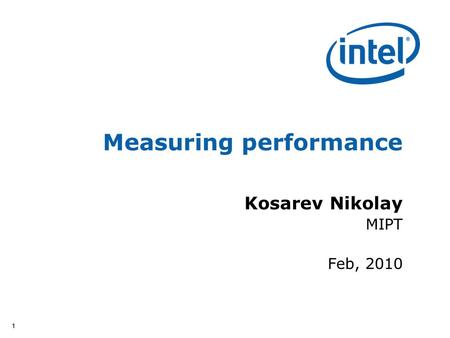 11 Measuring performance Kosarev Nikolay MIPT Feb, 2010.