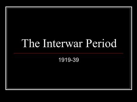 The Interwar Period 1919-39.