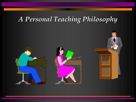 A Personal Teaching Philosophy. A statement of beliefs and attitudes relative to: purpose of education & role of teacher definition of teaching nature.