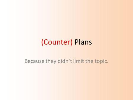 (Counter) Plans Because they didn’t limit the topic.
