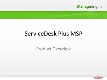 ServiceDesk Plus MSP Product Overview. Why ServiceDesk Plus - MSP? Capability of Managing Multiple Client’s in one Help Desk Stop Juggling with multiple.