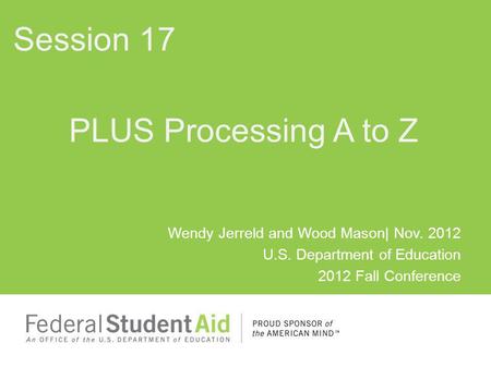 Wendy Jerreld and Wood Mason| Nov. 2012 U.S. Department of Education 2012 Fall Conference PLUS Processing A to Z Session 17.