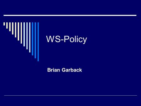 WS-Policy Brian Garback. 2 Agenda  Introduction  Domain Terminology  Policy Expressions  Policy Assertions  Policy Attachments  Conclusion  Policy.
