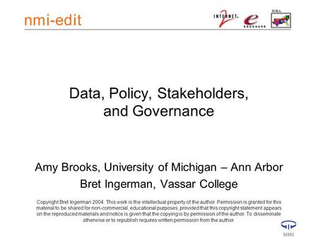 Data, Policy, Stakeholders, and Governance Amy Brooks, University of Michigan – Ann Arbor Bret Ingerman, Vassar College Copyright Bret Ingerman 2004. This.
