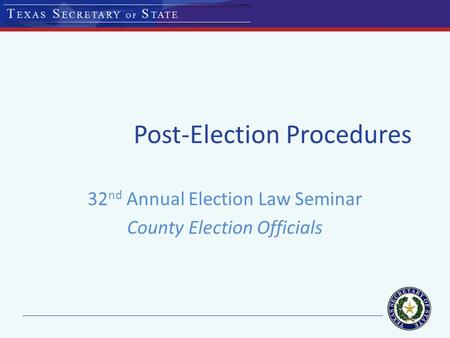 Post-Election Procedures 32 nd Annual Election Law Seminar County Election Officials.