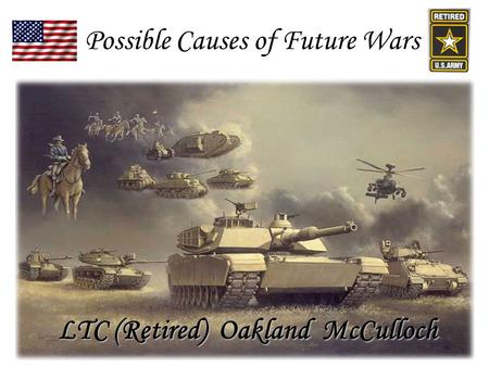 Possible Causes of Future Wars LTC (Retired) Oakland McCulloch.