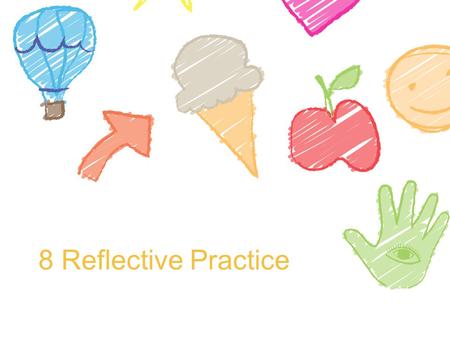 8 Reflective Practice.