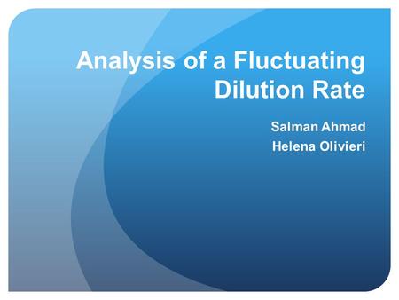 Analysis of a Fluctuating Dilution Rate Salman Ahmad Helena Olivieri.