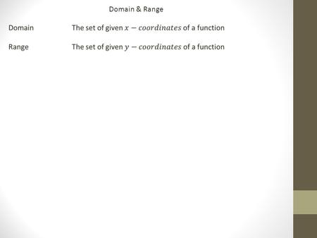 Domain & Range. When the coordinates are listed; determining the Domain ( D ) and Range ( R ) of a function is quite easy…
