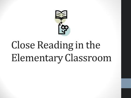 Close Reading in the Elementary Classroom. Today’s Learning Targets: I will be able to define the term close reading and explain why it is important for.