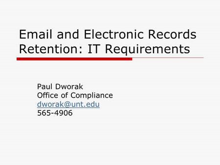 and Electronic Records Retention: IT Requirements Paul Dworak Office of Compliance 565-4906.