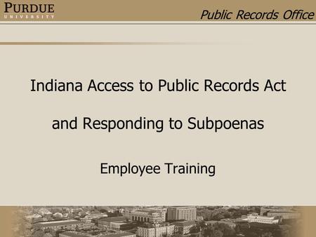 Public Records Office Indiana Access to Public Records Act and Responding to Subpoenas Employee Training.