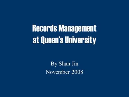 Records Management at Queen’s University By Shan Jin November 2008.