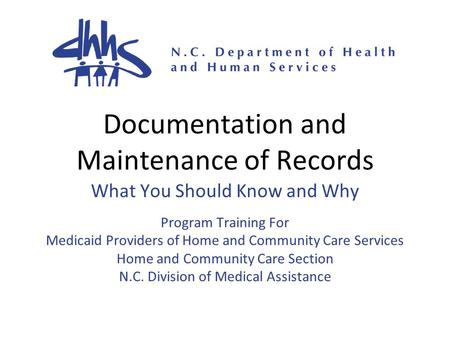 Documentation and Maintenance of Records What You Should Know and Why Program Training For Medicaid Providers of Home and Community Care Services Home.