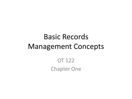 Basic Records Management Concepts OT 122 Chapter One.