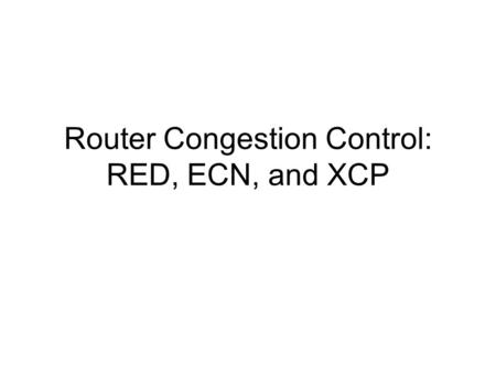 Router Congestion Control: RED, ECN, and XCP. Where we left off Signal of congestion: Packet loss Fairness: Cooperating end-hosts using AIMD –Next lecture: