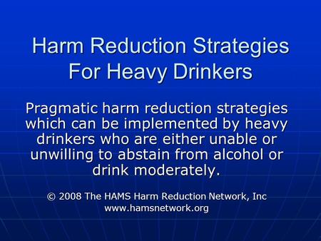 Harm Reduction Strategies For Heavy Drinkers Pragmatic harm reduction strategies which can be implemented by heavy drinkers who are either unable or unwilling.