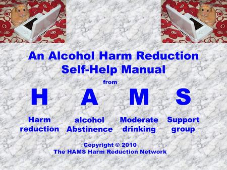 An Alcohol Harm Reduction Self-Help Manual H Harm reduction Copyright © 2010 The HAMS Harm Reduction Network A alcohol Abstinence M Moderate drinking S.