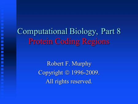 Computational Biology, Part 8 Protein Coding Regions Robert F. Murphy Copyright  1996-2009. All rights reserved.