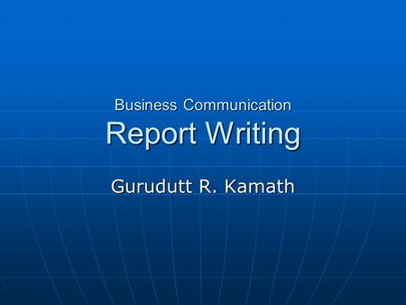 Business Communication Report Writing Gurudutt R. Kamath.