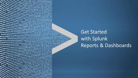 Copyright © 2011, Splunk Inc.Listen to your data. Get Started with Splunk Reports & Dashboards.