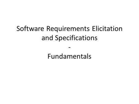Software Requirements Elicitation and Specifications - Fundamentals