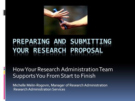 How Your Research Administration Team Supports You From Start to Finish Michelle Melin-Rogovin, Manager of Research Administration Research Administration.