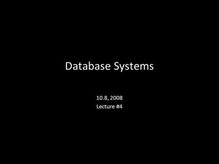 1 Database Systems 10.8, 2008 Lecture #4. 2 Course Administration Assignment #1 is due next Wed (outside 336/338). Course slides will now have black background.