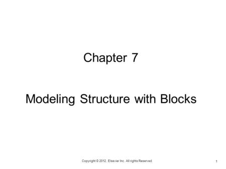 Copyright © 2012, Elsevier Inc. All rights Reserved. 1 Chapter 7 Modeling Structure with Blocks.
