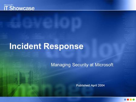 Incident Response Managing Security at Microsoft Published: April 2004.