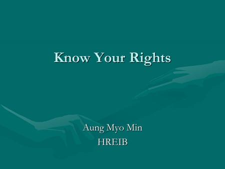Know Your Rights Aung Myo Min HREIB. Development of Human Rights Religious ideas The Hindu, the Bible, the Koran, and the Analects of Confucius address.
