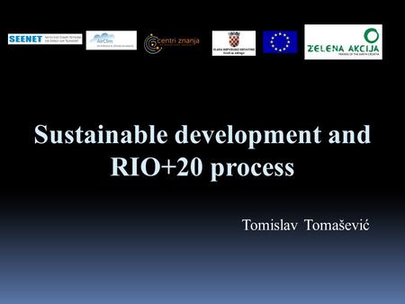 Sustainable development and RIO+20 process Tomislav Tomašević.