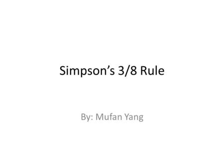 Simpson’s 3/8 Rule By: Mufan Yang.