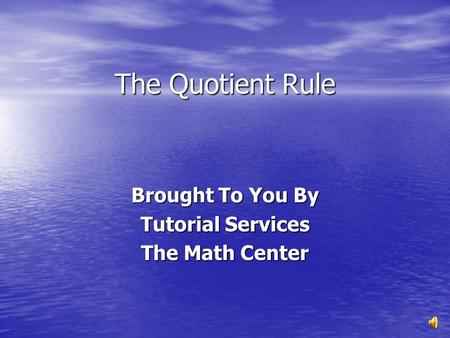 The Quotient Rule Brought To You By Tutorial Services The Math Center.