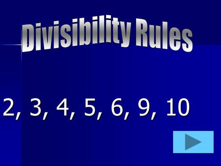 Divisibility Rules 2, 3, 4, 5, 6, 9, 10.
