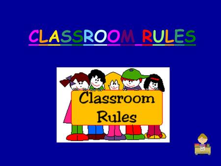 CLASSROOM RULESCLASSROOM RULES. CLASSROOM RULES 1. Listen to your Teacher.