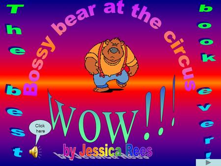 Click here The circus is in town! Bossy Bear loves the circus. He runs to tell his friend Hoppy rabbit. “The circus is in town!” says Bossy “I love the.