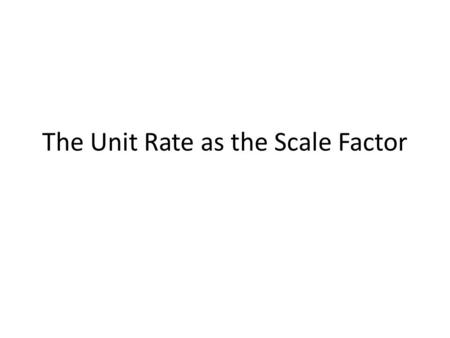 The Unit Rate as the Scale Factor