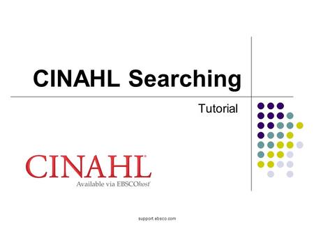 Support.ebsco.com CINAHL Searching Tutorial. Welcome to EBSCO’s CINAHL Searching tutorial featuring the CINAHL database, the most comprehensive resource.