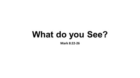 What do you See? Mark 8:22-26. Proof of the Messiah: Jesus A.The healing of blindness was one of the ways people of Jesus’ day could know that He was.