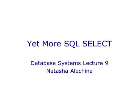 Yet More SQL SELECT Database Systems Lecture 9 Natasha Alechina.