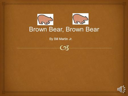 Brown Bear, Brown Bear By Bill Martin Jr..