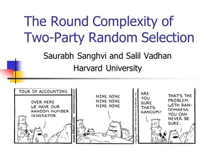 The Round Complexity of Two-Party Random Selection Saurabh Sanghvi and Salil Vadhan Harvard University.