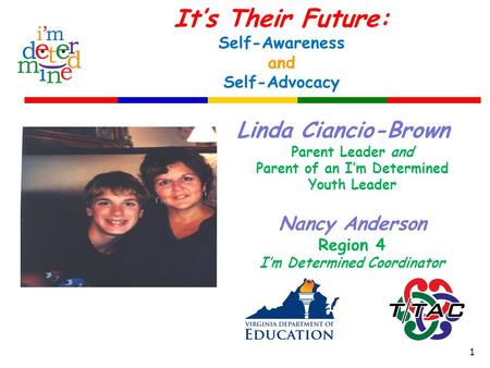 It’s Their Future: Self-Awareness and Self-Advocacy Linda Ciancio-Brown Parent Leader and Parent of an I’m Determined Youth Leader Nancy Anderson Region.