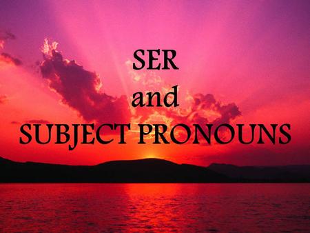 SER and SUBJECT PRONOUNS. Do you know what’s meant by 1 st person, 2 nd person, 3 rd person? 1 st person is the person who is speaking – I 2 nd is the.
