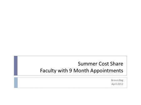 Summer Cost Share Faculty with 9 Month Appointments Brown Bag April 2012.